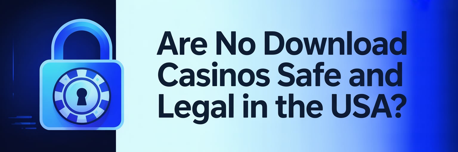 Are No Download Casinos Safe and Legal in the USA?